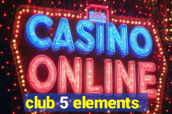 club 5 elements