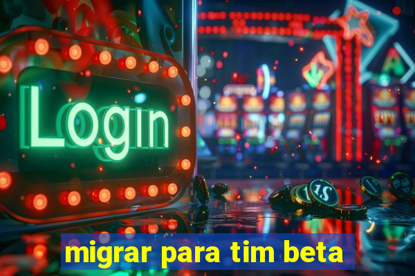 migrar para tim beta