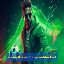 a small world cup unblocked