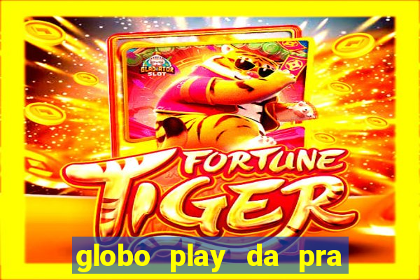 globo play da pra assistir jogo ao vivo