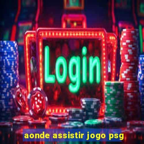 aonde assistir jogo psg