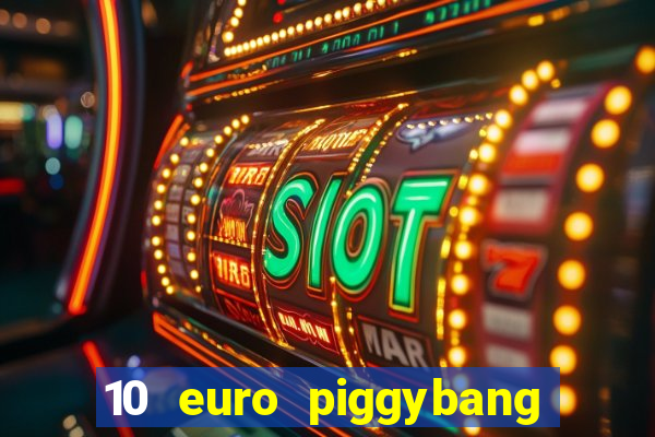 10 euro piggybang casino bonus