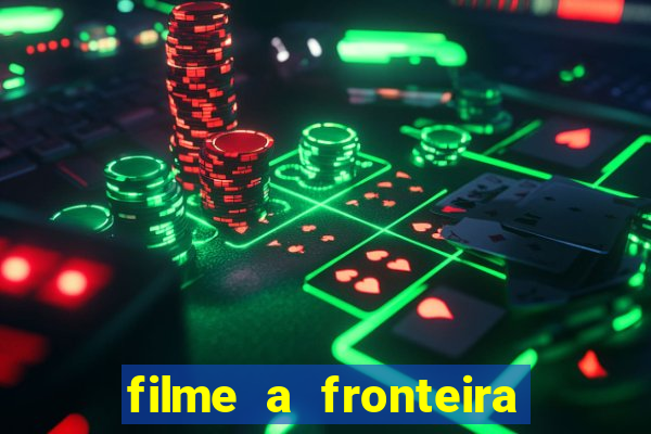 filme a fronteira 2007 completo dublado