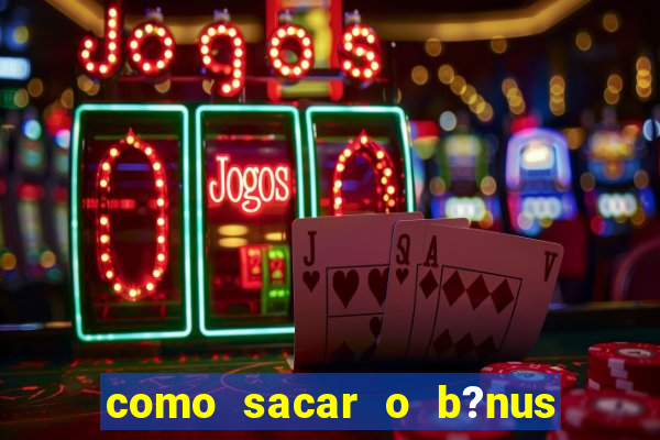 como sacar o b?nus da vai de bet