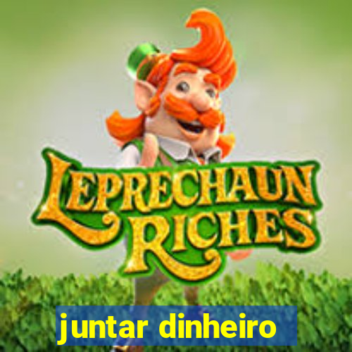 juntar dinheiro