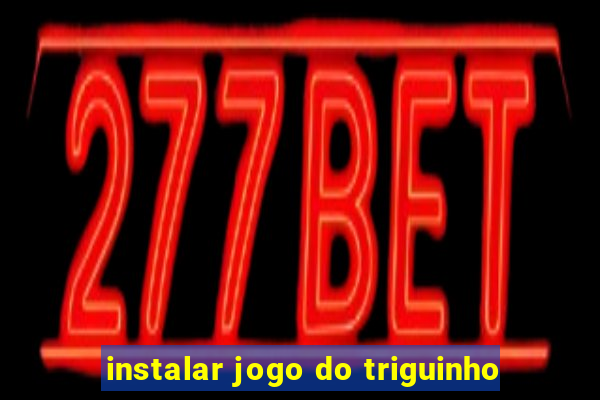 instalar jogo do triguinho