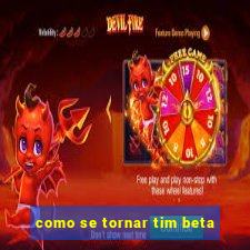 como se tornar tim beta