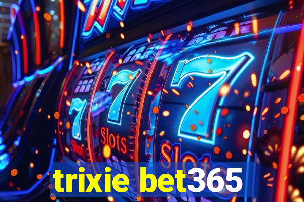 trixie bet365