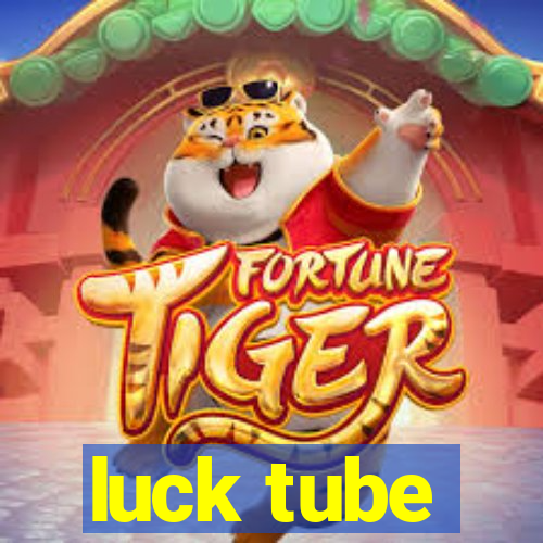 luck tube