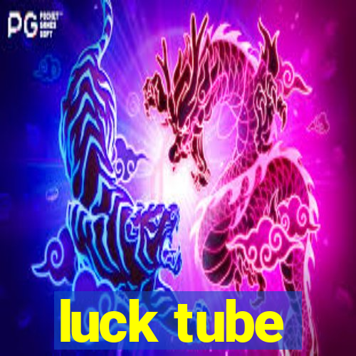 luck tube