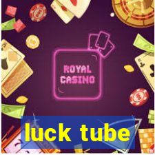 luck tube