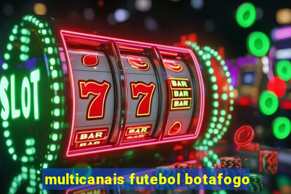 multicanais futebol botafogo