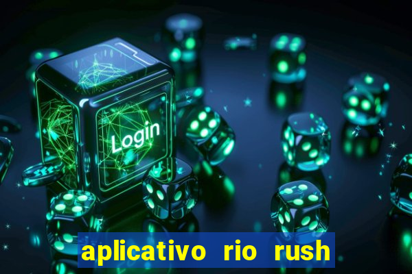 aplicativo rio rush paga mesmo