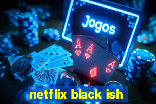 netflix black ish