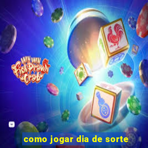 como jogar dia de sorte