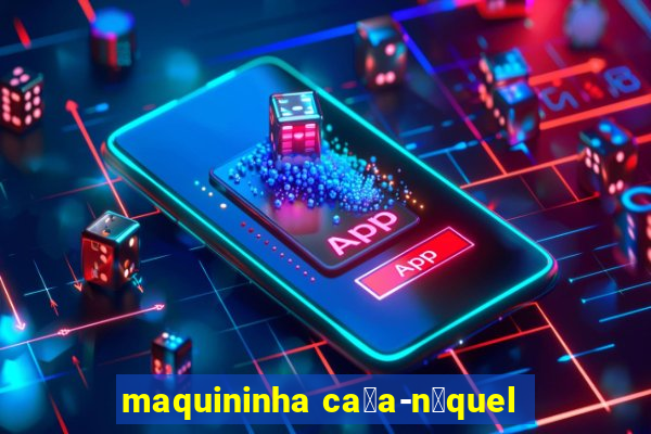 maquininha ca莽a-n铆quel