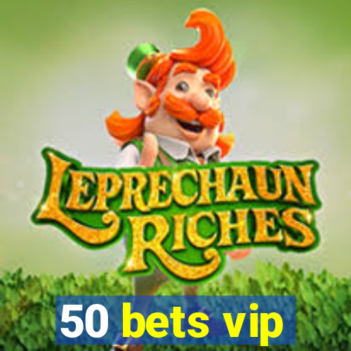 50 bets vip