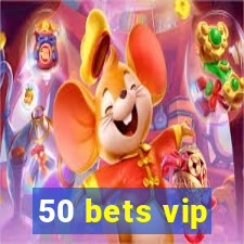 50 bets vip