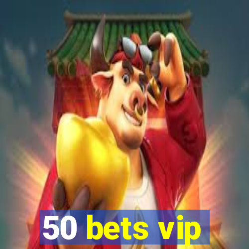 50 bets vip