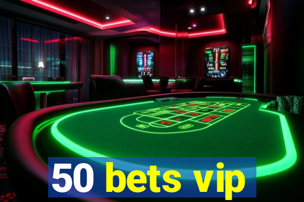 50 bets vip