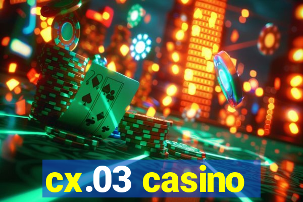 cx.03 casino