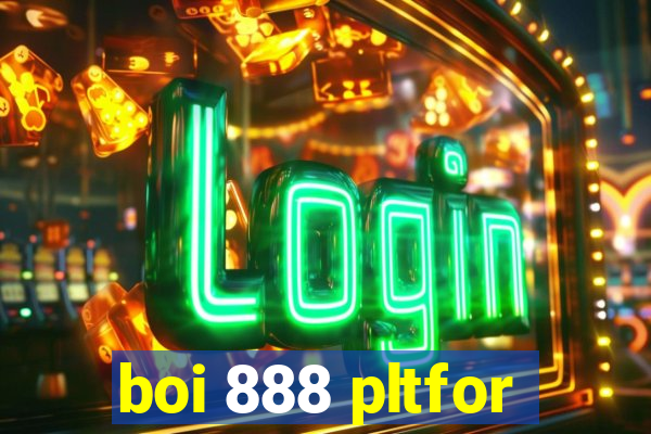 boi 888 pltfor