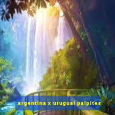 argentina x uruguai palpites