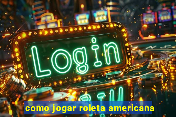 como jogar roleta americana