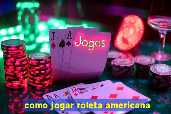 como jogar roleta americana