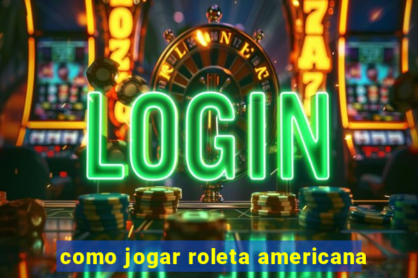 como jogar roleta americana