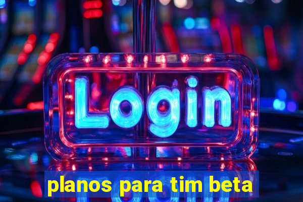 planos para tim beta