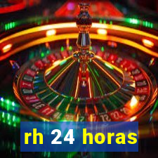 rh 24 horas