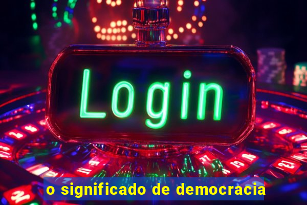 o significado de democracia