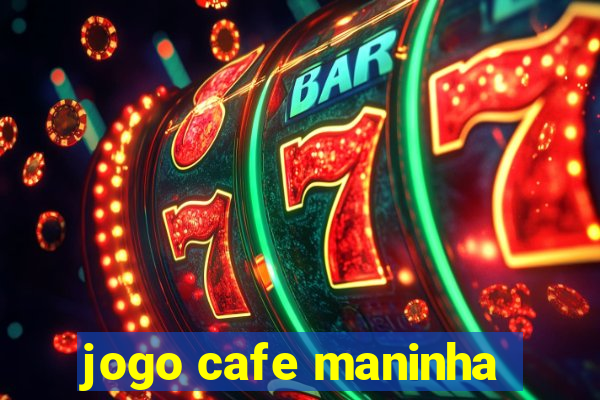 jogo cafe maninha