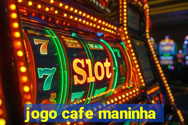 jogo cafe maninha