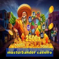 masturbandor caseiro