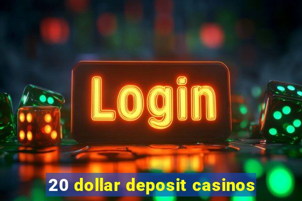 20 dollar deposit casinos