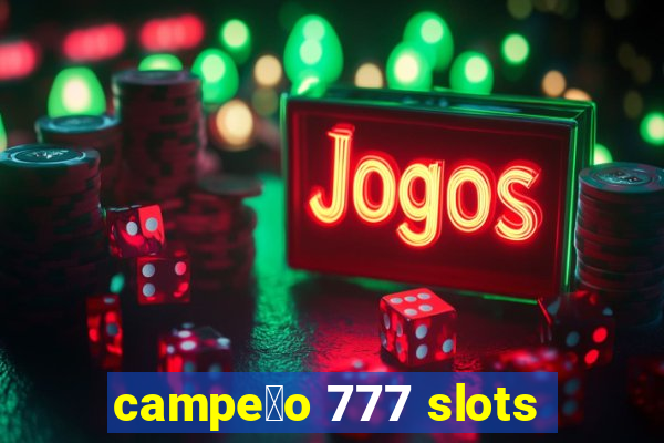 campe茫o 777 slots