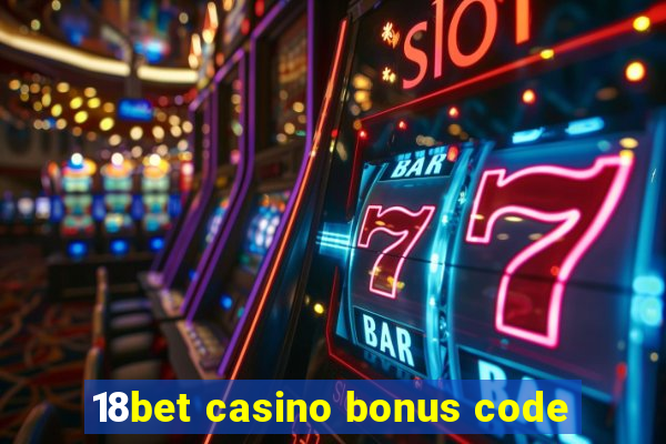 18bet casino bonus code