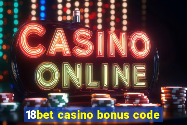 18bet casino bonus code