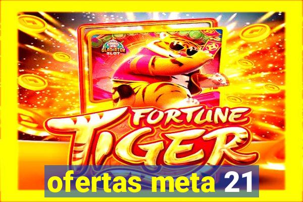 ofertas meta 21