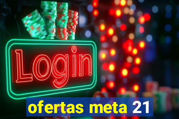 ofertas meta 21