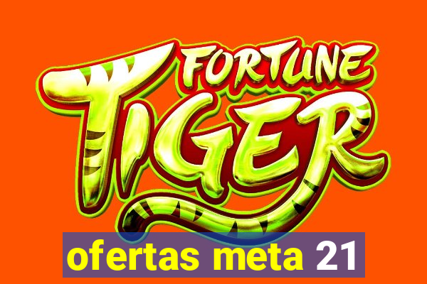 ofertas meta 21