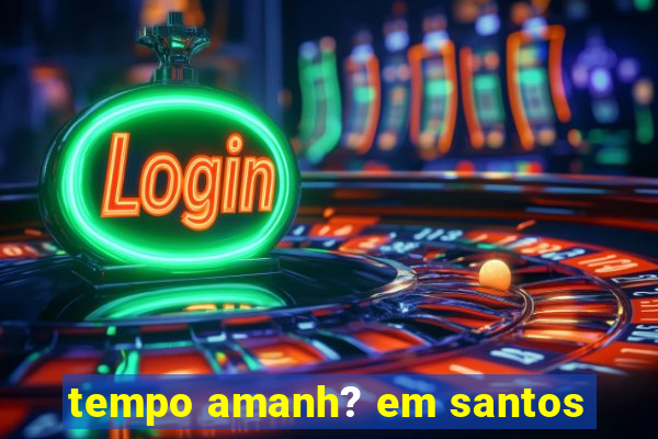 tempo amanh? em santos