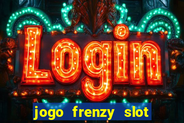 jogo frenzy slot master paga mesmo