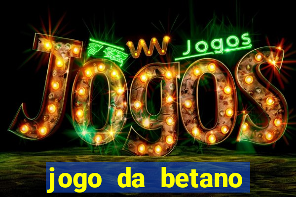 jogo da betano para ganhar dinheiro