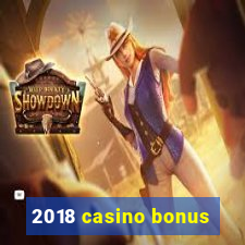 2018 casino bonus