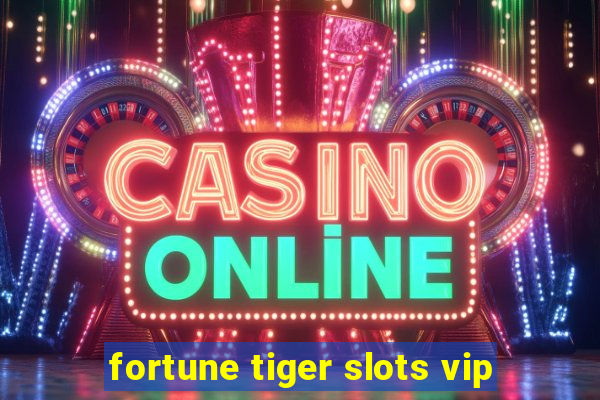 fortune tiger slots vip