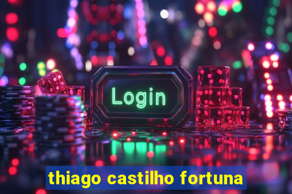 thiago castilho fortuna