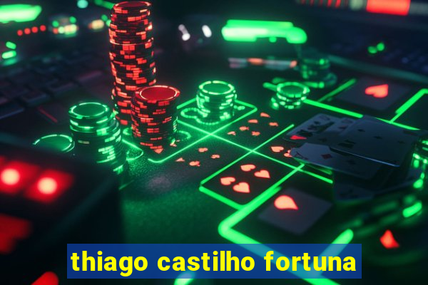 thiago castilho fortuna